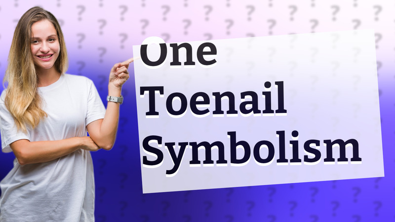 One Toenail Symbolism