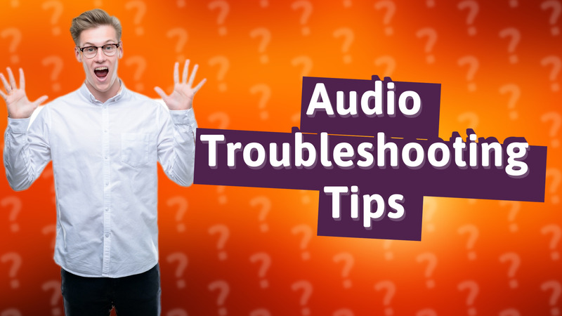Audio Troubleshooting Tips