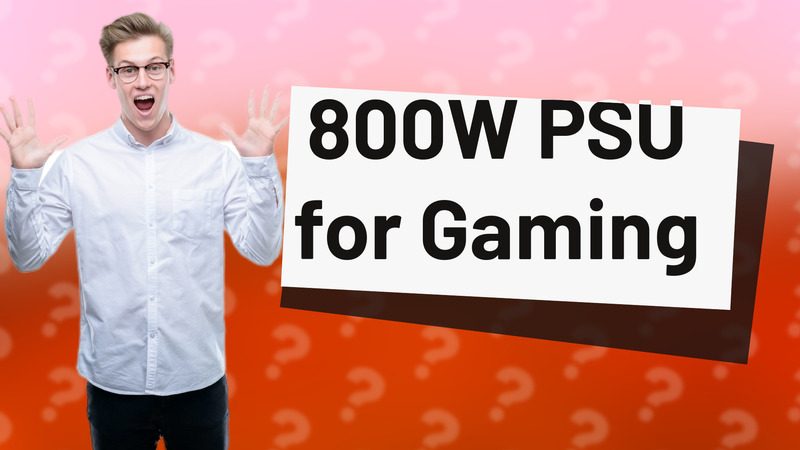 800W PSU for Gaming