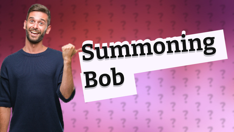 Summoning Bob