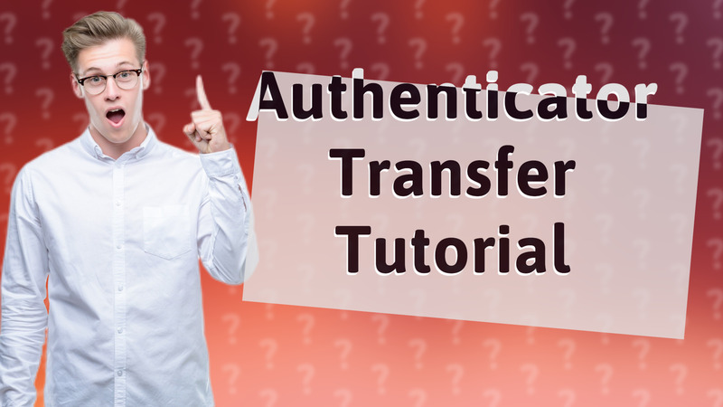 Authenticator Transfer Tutorial