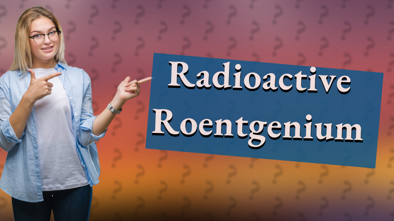 Radioactive Roentgenium