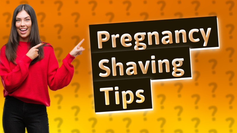 Pregnancy Shaving Tips