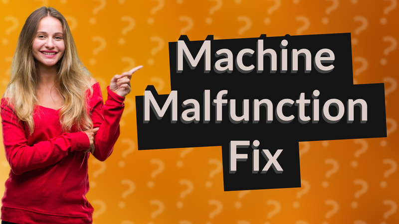 Machine Malfunction Fix
