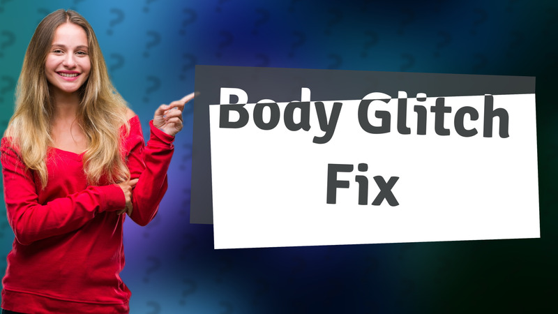 Body Glitch Fix