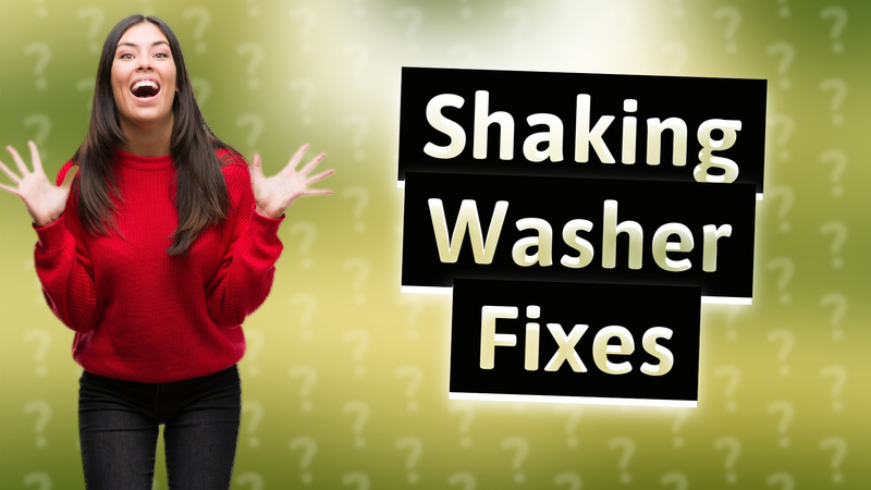 Shaking Washer Fixes