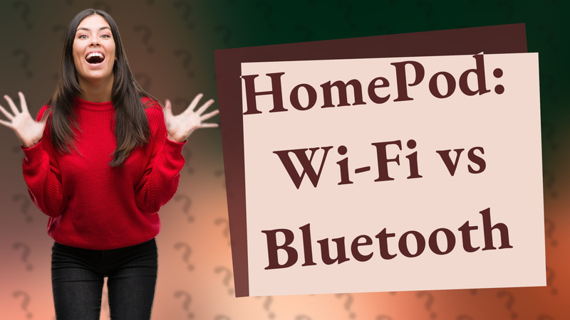 HomePod: Wi-Fi vs Bluetooth