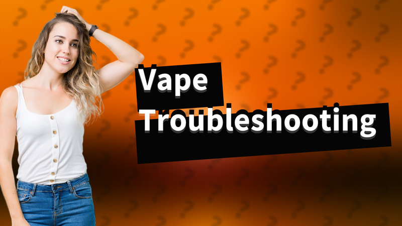 Vape Troubleshooting