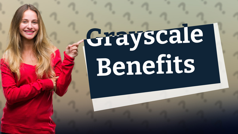 Grayscale Benefits