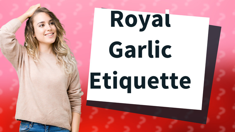 Royal Garlic Etiquette