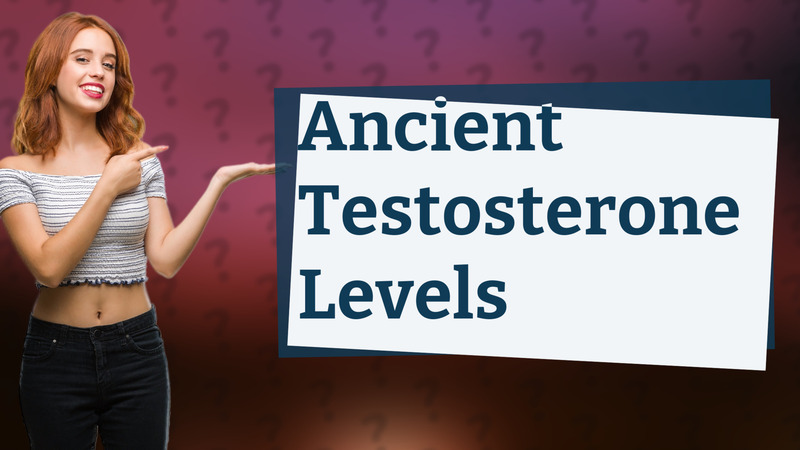Ancient Testosterone Levels