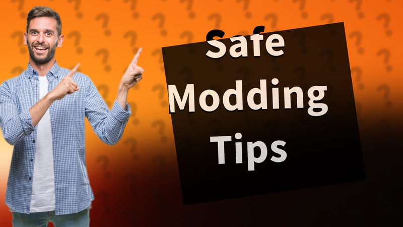Safe Modding Tips