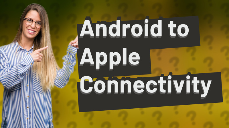 Android to Apple Connectivity