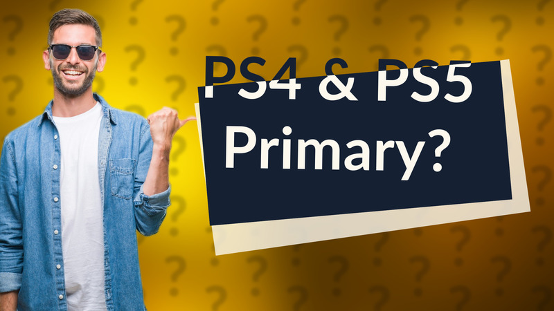 PS4 & PS5 Primary?