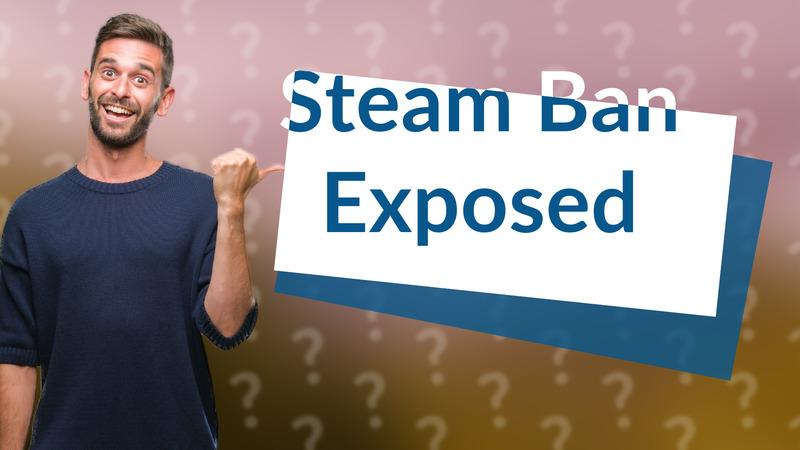 Steam Ban Exposed