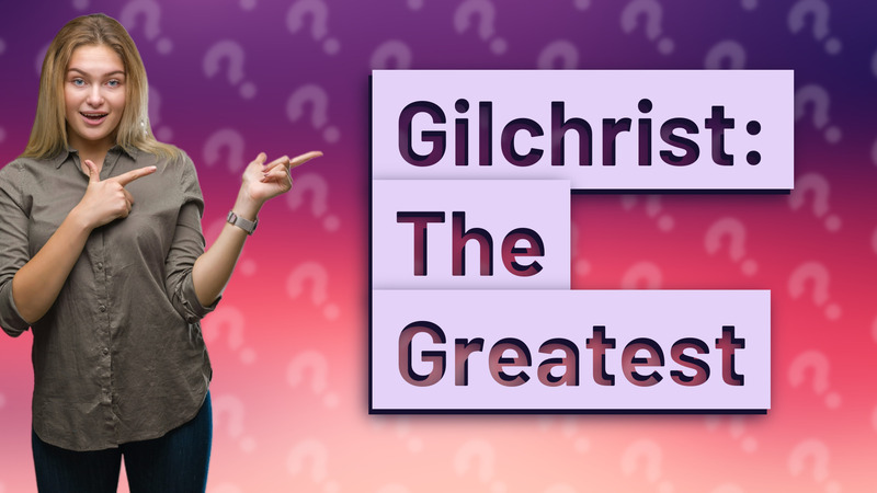 Gilchrist: The Greatest