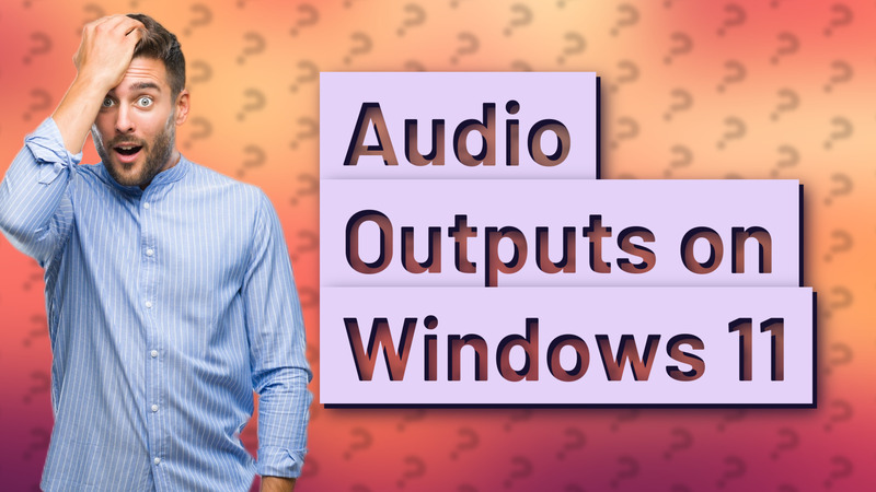 Audio Outputs on Windows 11
