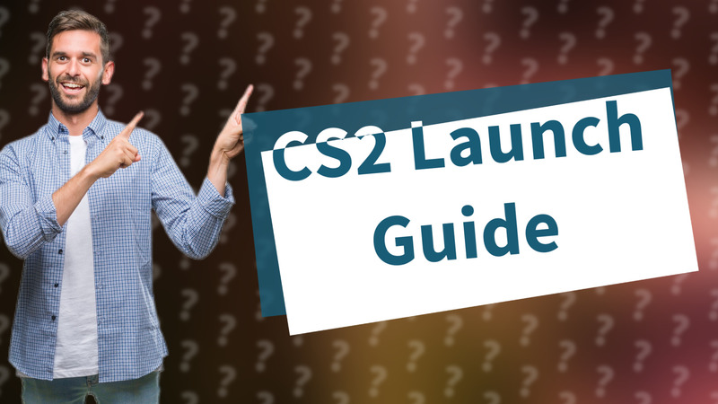 CS2 Launch Guide
