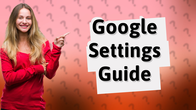 Google Settings Guide