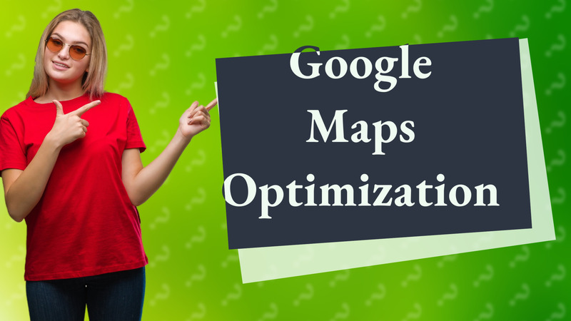 Google Maps Optimization