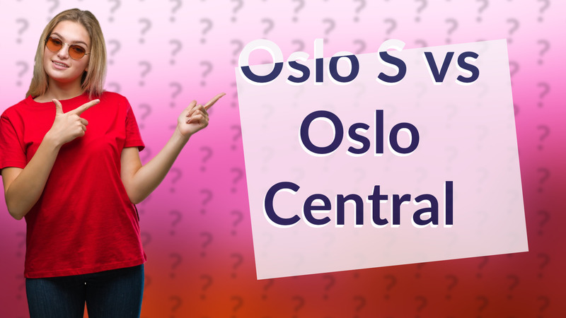 Oslo S vs Oslo Central