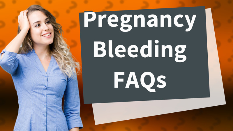 Pregnancy Bleeding FAQs