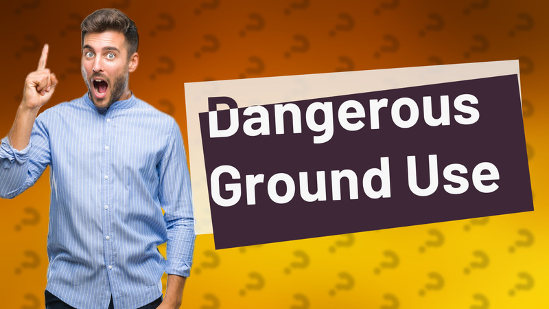 Dangerous Ground Use