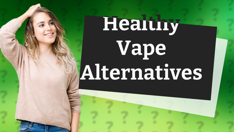 Healthy Vape Alternatives
