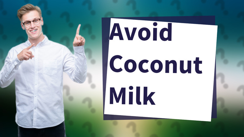Avoid Coconut Milk