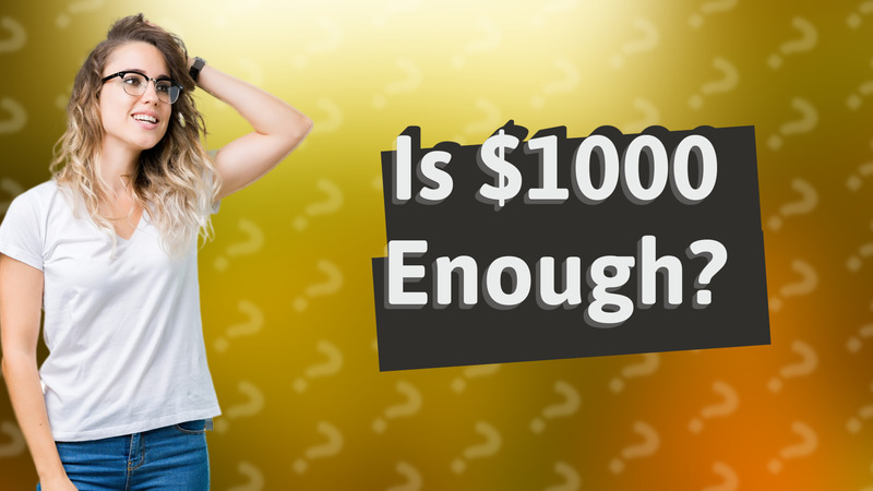 Is $1000 Enough?