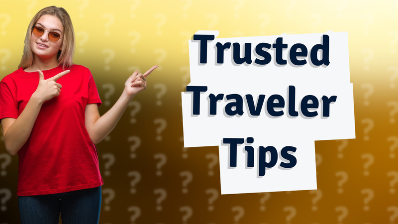 Trusted Traveler Tips