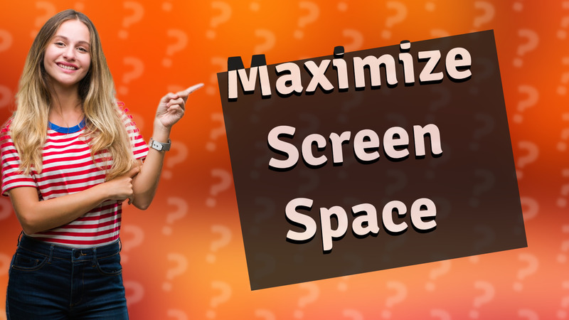 Maximize Screen Space