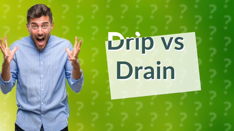 Drip vs Drain