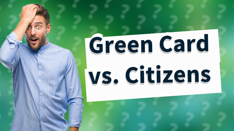 Green Card vs. Citizens