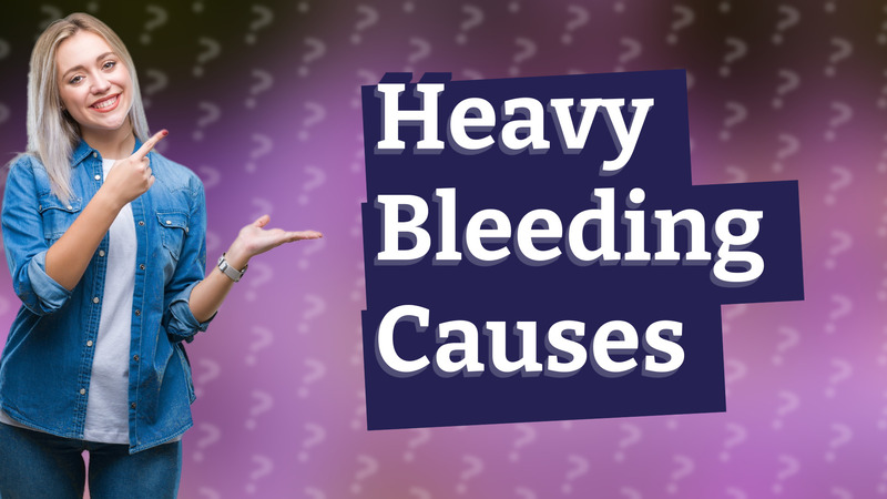 Heavy Bleeding Causes