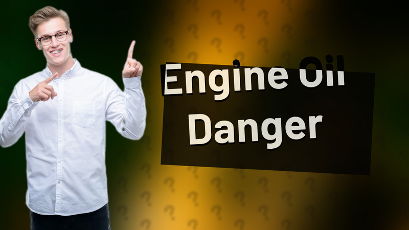 Engine Oil Danger