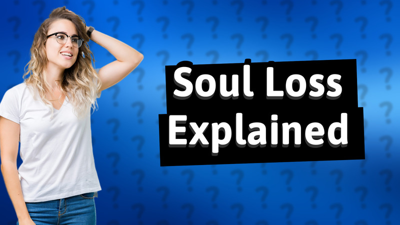 Soul Loss Explained