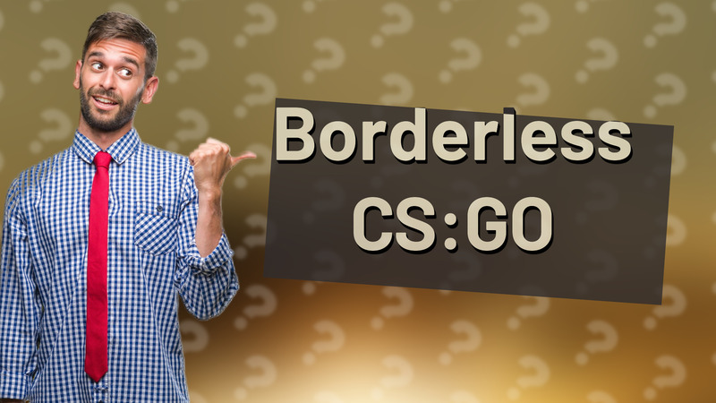 Borderless CS:GO
