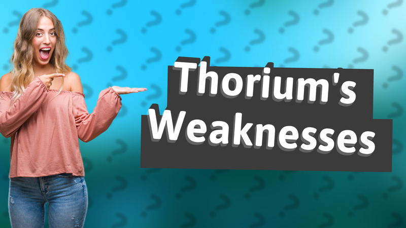Thorium's Weaknesses