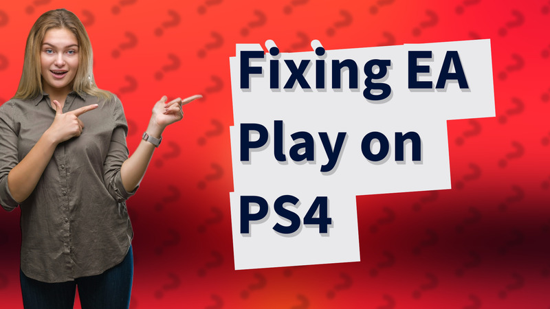 Fixing EA Play on PS4