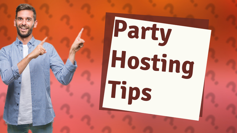 Party Hosting Tips