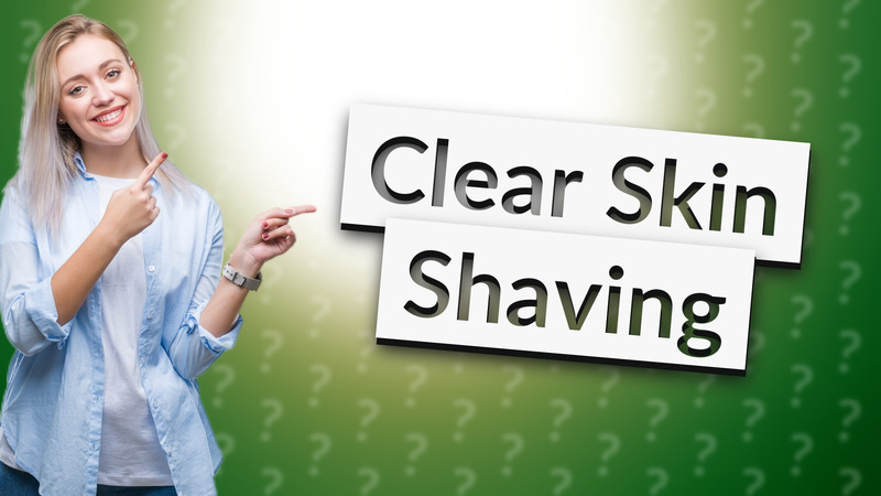 Clear Skin Shaving