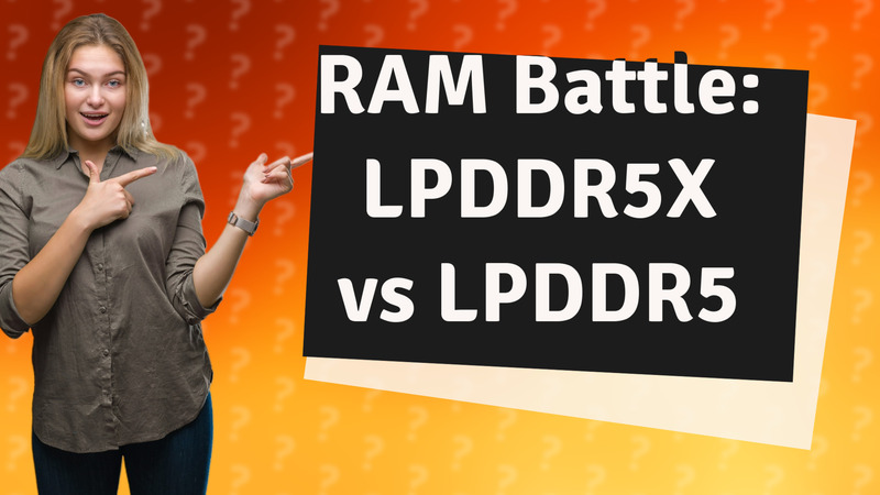 RAM Battle: LPDDR5X vs LPDDR5