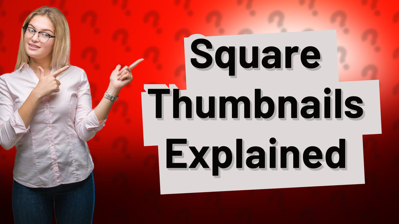 Square Thumbnails Explained