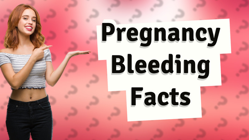 Pregnancy Bleeding Facts