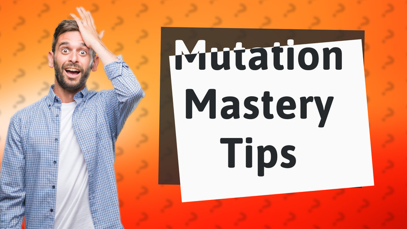 Mutation Mastery Tips