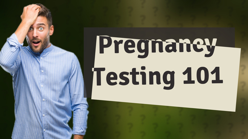 Pregnancy Testing 101