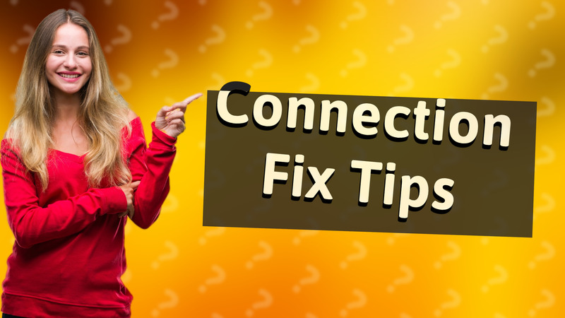 Connection Fix Tips