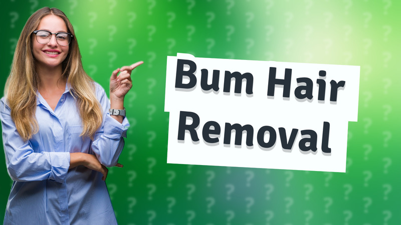 Bum Hair Removal