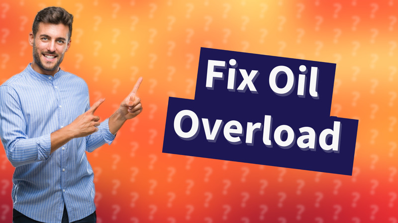 Fix Oil Overload
